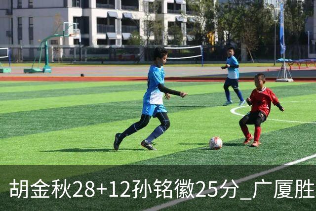胡金秋28+12孙铭徽25分 广厦胜山西总比分1-0